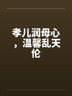 孝儿润母心，温馨乱天伦