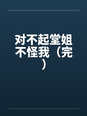 对不起堂姐不怪我（完）