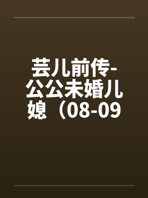 芸儿前传-公公未婚儿媳（08-09）