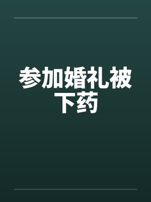参加婚礼被下药