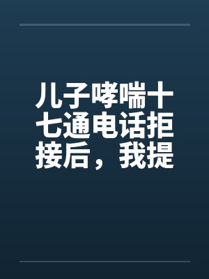 儿子哮喘十七通电话拒接后，我提了离婚