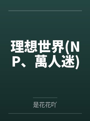 理想世界(NP、萬人迷)by阮软