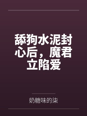 叶琳颜弈辰舔狗水泥封心后，魔君立陷爱