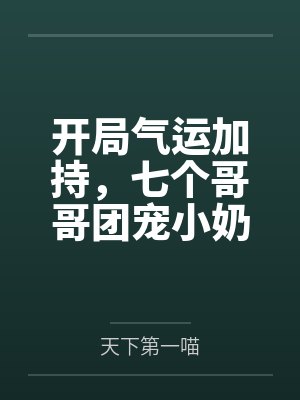 开局气运加持,七个哥哥团宠小奶包又软又萌