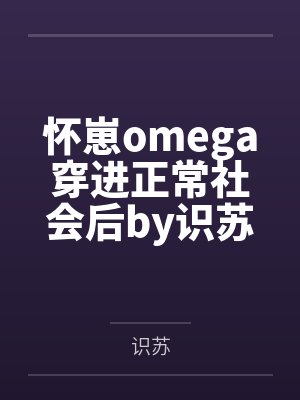 怀崽omega穿进正常社会后by识苏