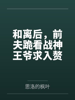 和离后,前夫跪看战神王爷求入赘