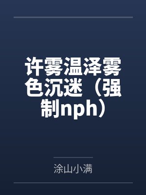 许雾温泽雾色沉迷（强制nph）