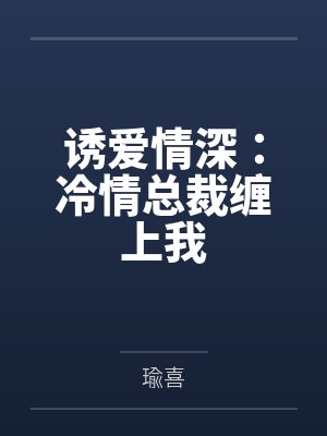 诱爱情深:冷情总裁缠上我