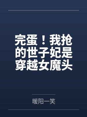 完蛋!我抢的世子妃是穿越女魔头