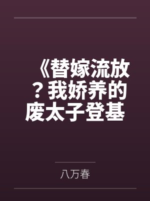 《替嫁流放？我娇养的废太子登基了》